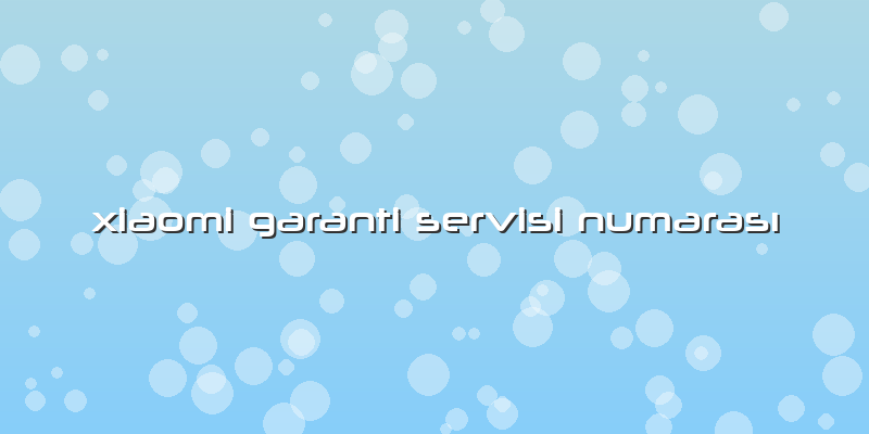 Xiaomi Garanti Servisi NumarasÄ±