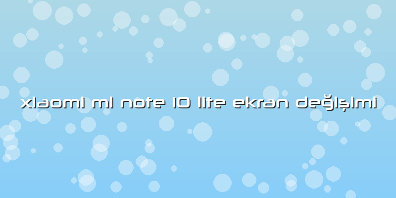 Xiaomi Mi Note 10 Lite Ekran Değişimi