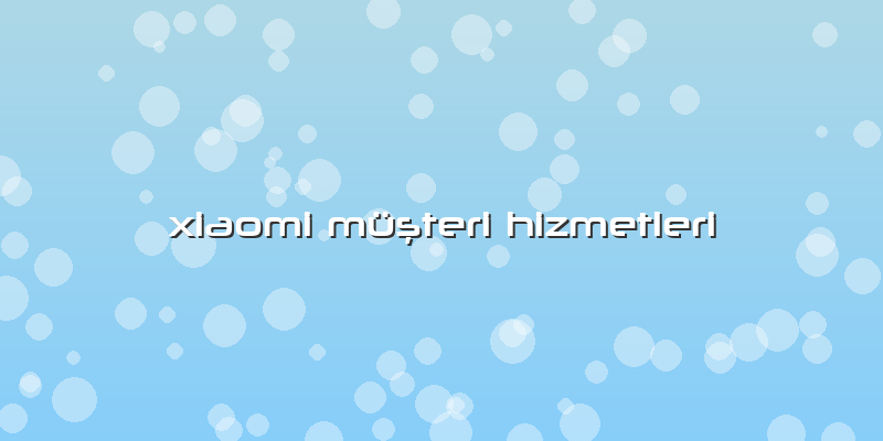 Xiaomi Musteri Hizmetleri