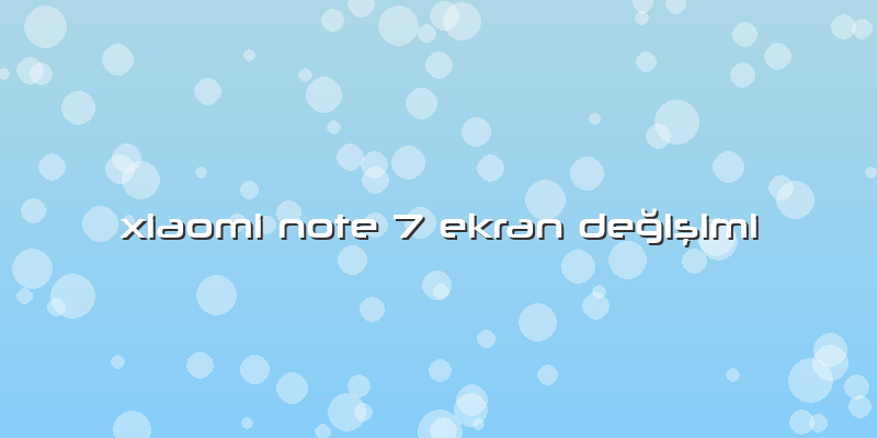 Xiaomi Note 7 Ekran DeÄŸiÅŸimi