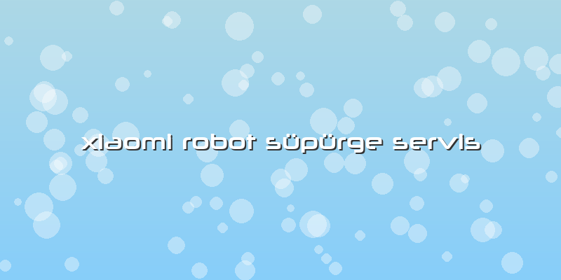 Xiaomi Robot Süpürge  Servis