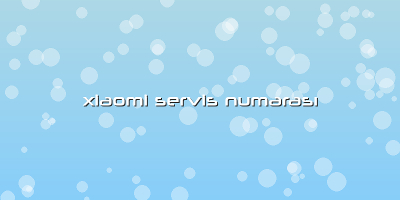 Xiaomi Servis NumarasÄ±