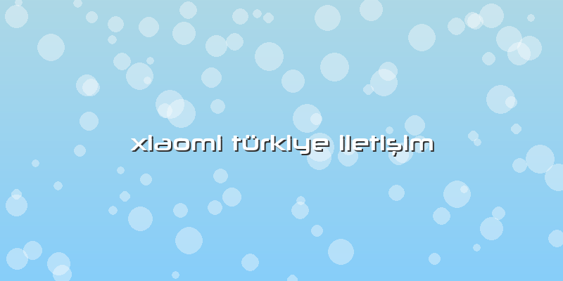 Xiaomi Türkiye IletiÅŸim